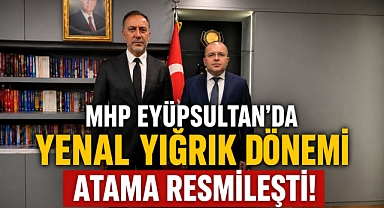 MHP Eyüpsultan’da Yenal Yığrık Dönemi: Atama Resmileşti!