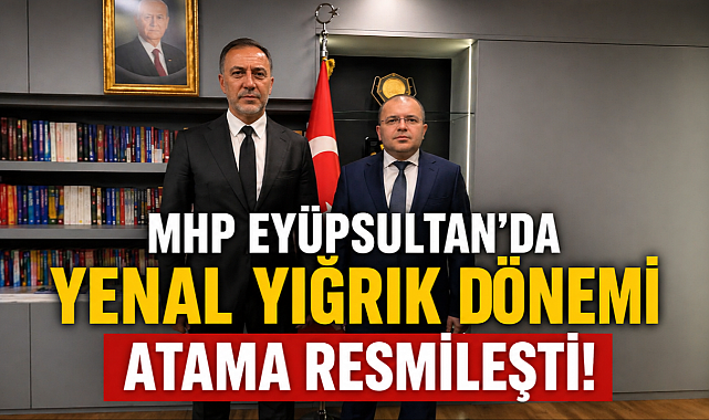 MHP Eyüpsultan’da Yenal Yığrık Dönemi: Atama Resmileşti!