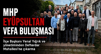 MHP Eyüpsultan’dan Defterdar’da vefa buluşması