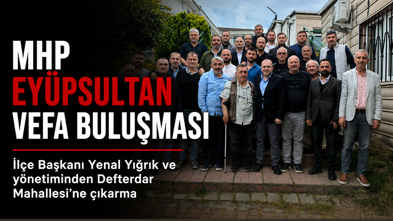 MHP Eyüpsultan’dan Defterdar’da vefa buluşması