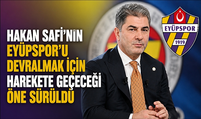 Eyüpspor'da Hakan Safi sürprizi: Kulübü satın alacak