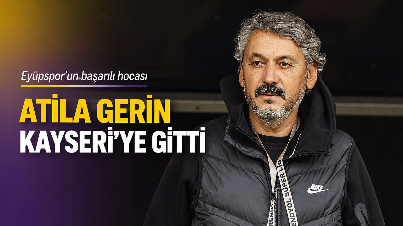 Eyüpspor'un hocası Atila Gerin, Kayserispor ile anlaştı