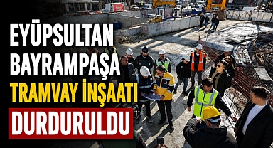 Eyüpsultan-Bayrampaşa tramvay hattı inşaatı durduruldu
