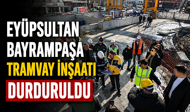Eyüpsultan-Bayrampaşa tramvay hattı inşaatı durduruldu