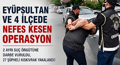 Eyüpsultan ve 4 ilçede suç örgütlerine darbe: 27 gözaltı