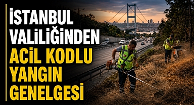 İstanbul Valiliği'nden kurumlara acil yangın talimatı