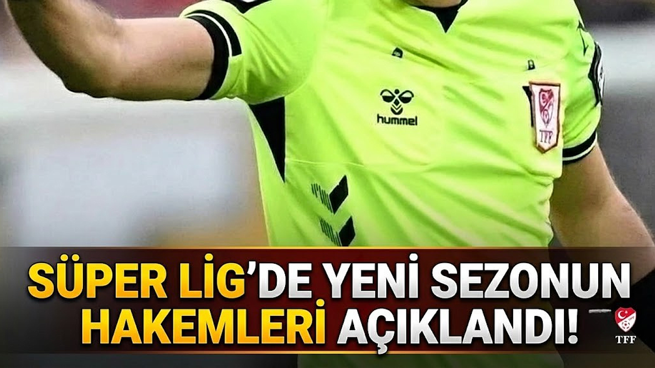 Süper Lig'de yeni sezonun hakemleri açıklandı: İşte liste