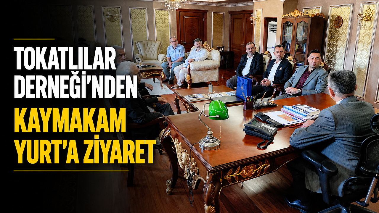 Tokatlılar Derneği'nden Kaymakam Yurt'a nezaket ziyareti
