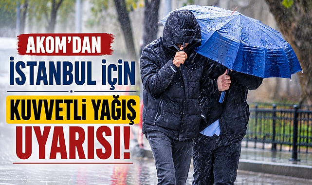 AKOM uyardı: İstanbul'da kuvvetli sağanak yağış geliyor!