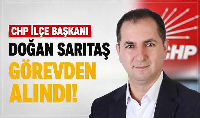 CHP Eyüpsultan İlçe Başkanı Doğan Sarıtaş görevden alındı!