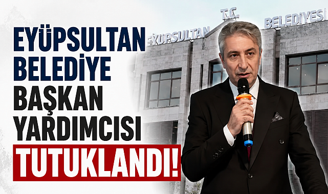 Eyüpsultan Belediye Başkan Yardımcısı Hasan Karabulut tutuklandı!
