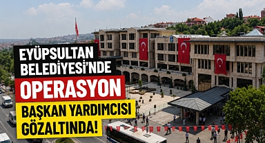 Eyüpsultan Belediyesinde operasyon! Başkan Yardımcısı gözaltında