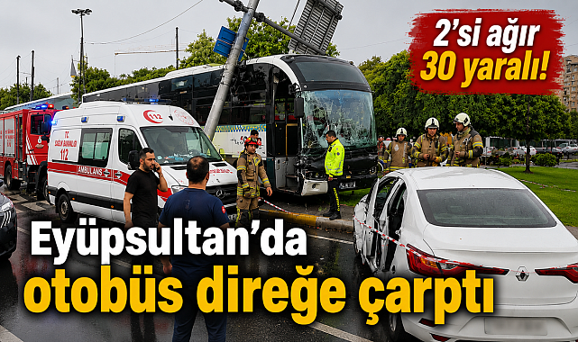 Eyüpsultan'da otobüs direğe çarptı: 2'si ağır 30 yaralı!
