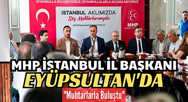 MHP İstanbul İl Başkanı Volkan Yılmaz Eyüpsultan'da muhtarlarla buluştu