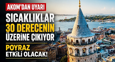 AKOM uyardı: İstanbul'da yüksek sıcaklık ve poyraz etkisi!