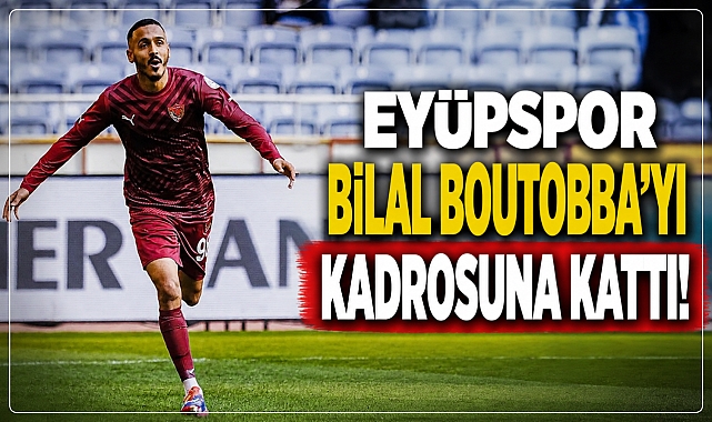 Eyüpspor'dan transfer hamlesi: Bilal Boutobba kadroda!