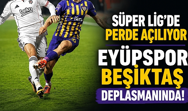 Eyüpspor yeni sezona Beşiktaş deplasmanında başlıyor!