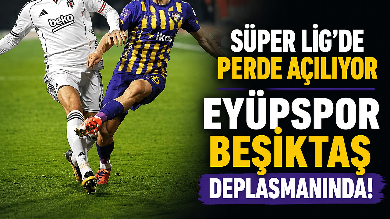 Eyüpspor yeni sezona Beşiktaş deplasmanında başlıyor!