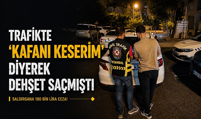 Eyüpsultan'da trafikte dehşet saçan saldırgana 180 bin TL ceza!