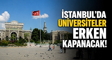 İstanbul'da üniversiteler bu yıl 1 ay erken kapanacak!