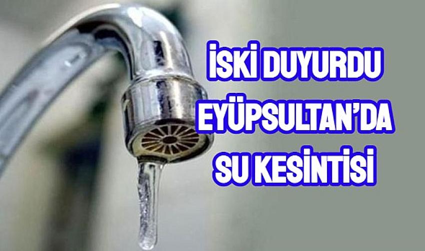 İSKİ duyurdu: Eyüpsultan’da su kesintisi yaşanacak