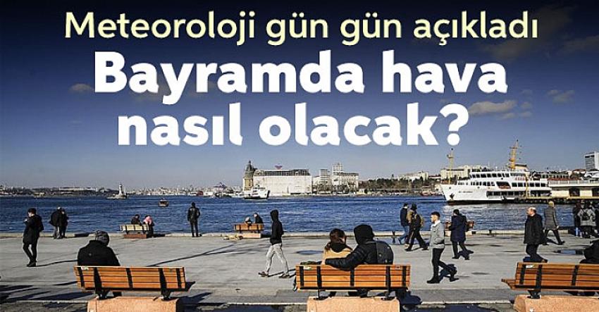 Bayramda hava nasıl olacak? Meteoroloji gün gün açıkladı | Eyüpsultan Haber