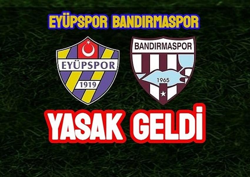 Eyüpspor, Bandırmaspor maçına yasak geldi