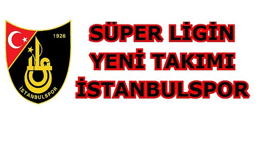 İstanbulspor, 17 yıl sonra Süper Lig'de