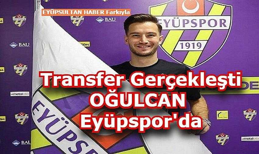 DOĞRU HABER EYÜPSULTAN HABER'DEN OKUNUR, OĞULCAN ÇAĞLAYAN EYÜPSPOR'DA
