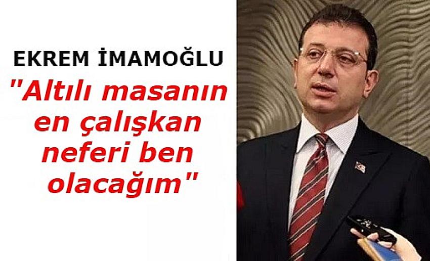 EKREM İMAMOĞLU ALTILI MASANIN EN ÇALIŞKANI OLACAĞIM