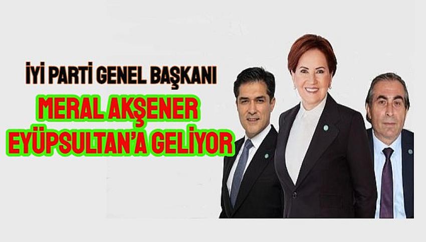 İYİ Parti Genel Başkanı Meral Akşener Eyüpsultan’a geliyor