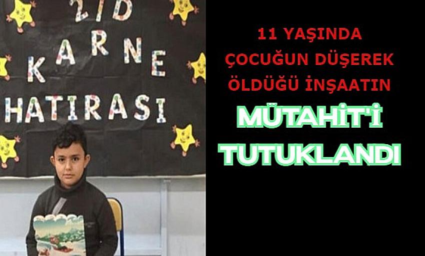 EYÜPSULTAN'DA 11 YAŞINDA ÇOCUĞUN ÖLDÜĞÜ İNŞAATIN MÜTAHİTİ TUTUKLANDI