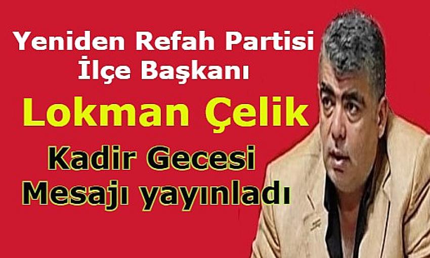 Yeniden Refah Partisi İlçe Başkanı Lokman Çelik Kadir Gecesi dolayısıyla bir mesaj yayımladı.
