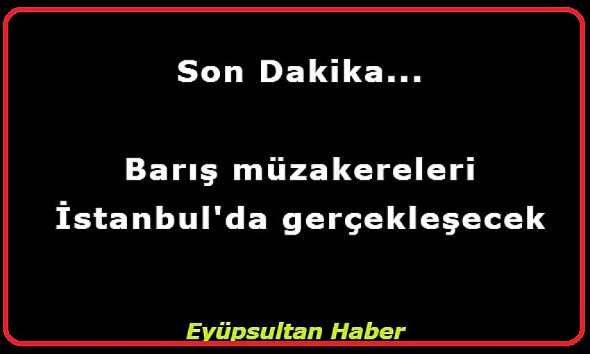 Son Dakika: Erdoğan'ın çabası sonuç verdi! Barış müzakereleri İstanbul'da gerçekleşecek | Eyüpsultan Haber