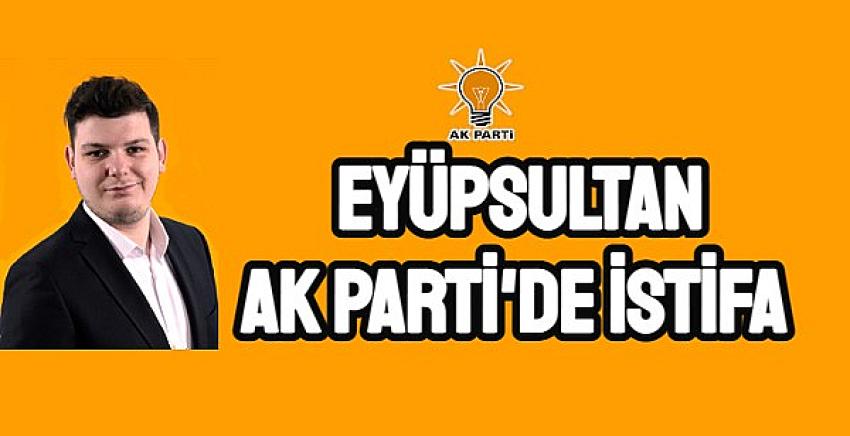 AK Parti Eyüpsultan İlçe Başkanı İstifa etti