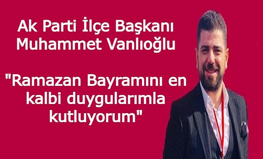 Muhammet Vanlıoğlu, Ramazan Bayramı tebrik mesajı yayınladı.
