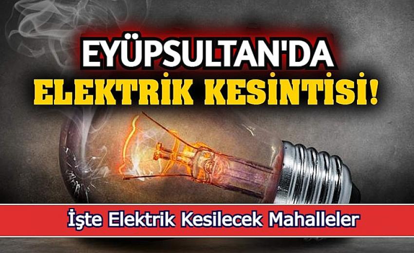 EYÜPSULTAN'DA BAZI MAHALLEDE ELEKTRİK KESİNTİSİ VAR