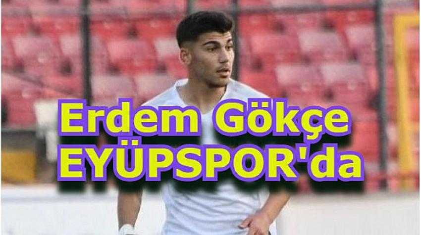 EYÜPSPOR'DAN GENÇLİĞE YATIRIM; ERDEM GÖKÇE EYÜPSPOR’A TANSFER OLDU
