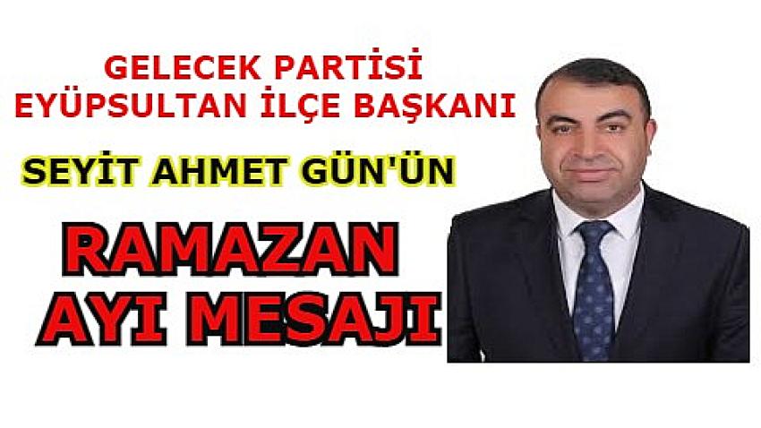 GELECEK PARTİSİ İLÇE BAŞKANI SEYİT AHMET GÜN’ÜN RAMAZAN AYI MESAJI | Eyüpsultan Haber