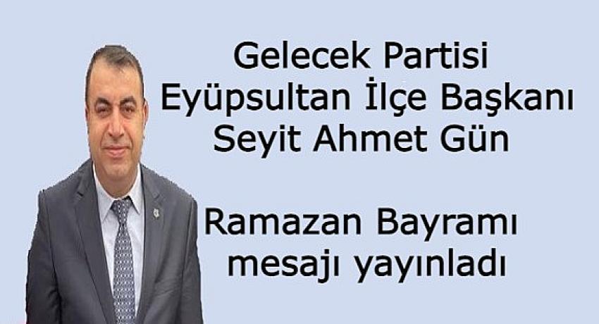 Gelecek Partisi Eyüpsultan İlçe Başkanı Seyit Ahmet Gün Ramazan Bayramı mesajı yayınladı