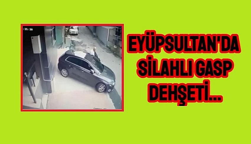 Eyüpsultan'da silahlı gasp dehşeti