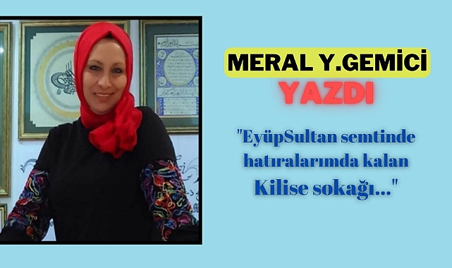 Eyüpsultan semtinde hatıralarımda kalan Kilise sokağı...