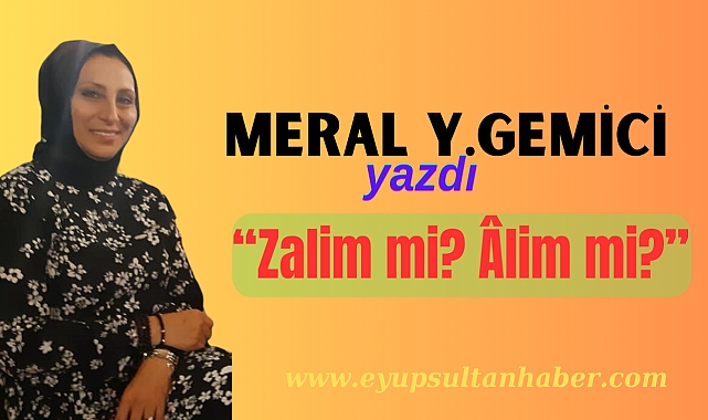 Zalim mi? Âlim mi?