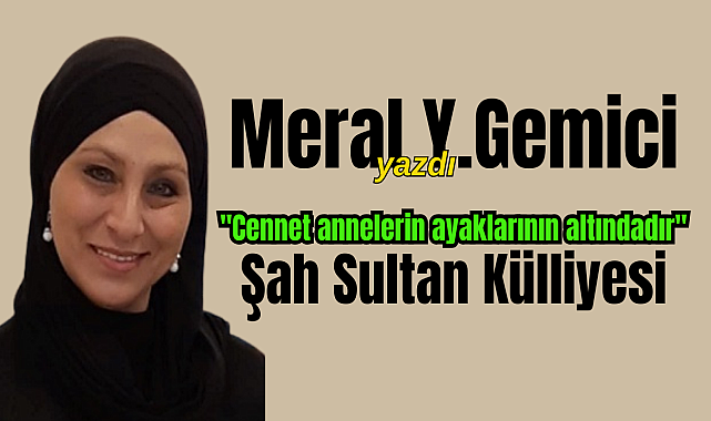 Meral Y.Gemici yazdı 'Cennet annelerin ayaklarının altındadır'