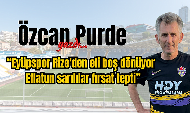 Eyüpspor Rize'den eli boş dönüyor 0-1 Eflatun sarılılar fırsat tepti