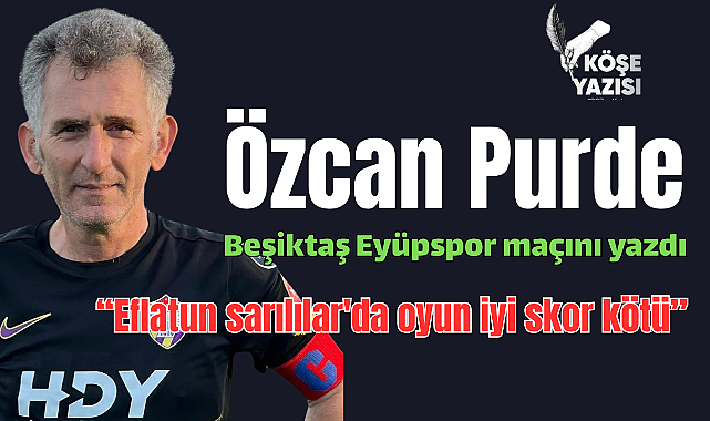 Eyüpspor Beşiktaş karşısında puanı uzatmalarda kaybetti 1-2 Eflatun sarılılar'da oyun iyi skor kötü