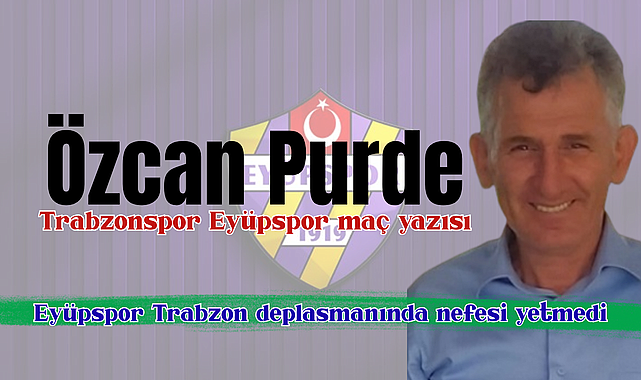 Eyüpspor Trabzon deplasmanında nefesi yetmedi, Eflatun sarılılar'dan Trabzonspor karşısında tek devrelik direniş