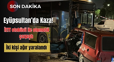 Eyüpsultan'da İETT otobüsü ile otomobil çarpıştı: 2 ağır yaralı