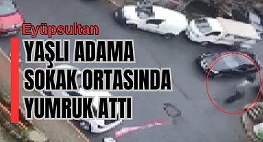 Eyüpsultan'da yaşlı adama sokak ortasında yumruk attı