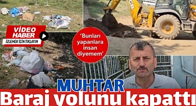 Muhtar, Baraj yolunu araçlara kapattı